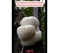 Beginner’s Guide to Edible Mushrooms of the Northeast: Foraging, Identification, and Safety Tips for 10 Delicious Species