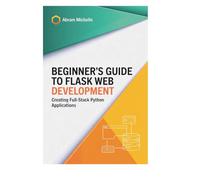 Beginner’s Guide to Flask Web Development: Creating Full-Stack Python Applications