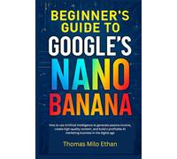 Beginner’s Guide to Google’s Nano Banana: How to use Artificial Intelligence to generate passive income, create high-quality content, and build a profitable AI marketing business in the digital age