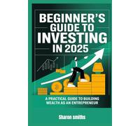 Beginner’s Guide to Investing in 2025: A Practical Guide to Building Wealth as an Entrepreneur