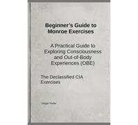 Beginner’s Guide to Monroe Exercises: A Practical Guide to Exploring Consciousness and Out-of-Body Experiences (OBE)