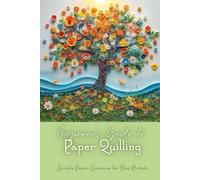 Beginner’s Guide to Paper Quilling: Simple Paper Creations for New Artists: Simple Quilling for Beginners