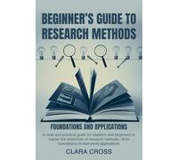 Beginner’s Guide to Research Methods: Foundations and Applications