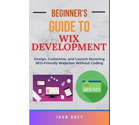 Beginner’s Guide to Wix Development: Design, Customize, and Launch Stunning SEO-Friendly Websites Without Coding