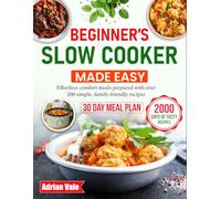 Beginner’s Slow Cooker Made Easy: Effortless comfort meals prepared with over 200 simple, family-friendly recipes