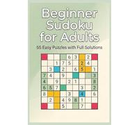 Beginner Sudoku for Adults: 55 Easy Puzzles with Full Solutions to Learn the Basics, Build Confidence, and Start Solving Today