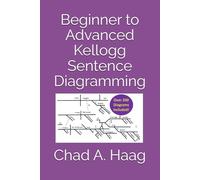 Beginner to Advanced Kellogg Sentence Diagramming: A Fun Guide to Learn the Skill