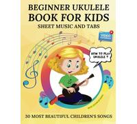 Beginner Ukulele Book for Kids: 30 Most Beautiful Children's Songs | Sheet Music and Tabs