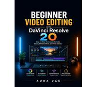 Beginner Video Editing with DaVinci Resolve 20: Step-by-Step Techniques for Color, Sound, Motion Effects, and Final Delivery