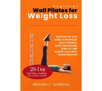 Beginner Wall Pilates For Weight Loss: Your Step-By-Step Guide To Effortless Build Strength, Boost Metabolism, Burn Fat, And Achieve Total Body Transformation. (Low-Impart Exercise And Fitness)