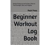 Beginner Workout Log Book: Simple Fitness Journal for New Lifters to Track Strength, Sets, and Progress
