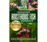 BEGINNERS BOISTEROUS FISH HANDBOOK: The Ultimate Guide To Setting Up, Feeding, Breeding, And Maintaining Active Aquariums For Thriving, Colorful Fish