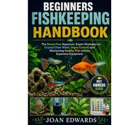 BEGINNERS FISHKEEPING HANDBOOK: The Stress-Free Aquarium: Expert Strategies for Crystal Clear Water, Algae Control, and Maintaining Healthy Fish without Expensive Equipment.