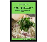 Beginners Guide On Stem Cell Diet: A Gð¿Ð¿D ÑLðµð°N DñÐµt Full Of ÑTðµm ÑÐµll Nutrients For Excellent Brain System, Body Building And Healthy Living Against Diseases.