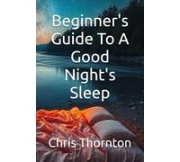 Beginner's Guide To A Good Night's Sleep