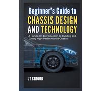 Beginner's Guide to Chassis Design and Technology: A Hands-On Introduction to Building and Tuning High-Performance Chassis