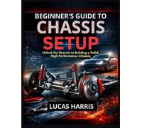 BEGINNER'S GUIDE TO CHASSIS SETUP: Unlock the Secrets to Building a Solid, High-Performance Chassis