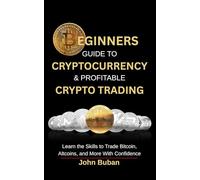 Beginners Guide to Cryptocurrency & Profitable Crypto Trading: Learn the Skills to Trade Bitcoin, Altcoins, and More With Confidence