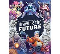 Beginner's Guide to Drawing the Future: Learn How to Draw Amazing Sci-fi Characters and Concepts