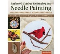 Beginners Guide to Embroidery and Needle Painting by Sarah Godfrey Sarah Godfrey (Auteur)