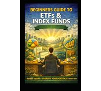 Beginners Guide to ETFs and Index Funds: Invest Smart, Diversify Your Portfolio, Reduce Risk