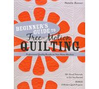 Beginner's Guide to Free-Motion Quilting: 50+ Visual Tutorials to Get You Started: Professional-Quality Results on Your Home Machine