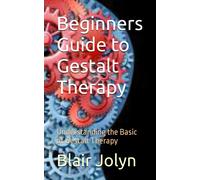 Beginners Guide To Gestalt Therapy: Understanding The Basic Of Gestalt Therapy