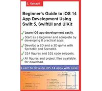 Beginner's Guide To Ios 14 App Development Using Swift 5, Swiftui And Uikit: Develop 8 Practical Apps Including A 2d Spritekit And A 3d Scenekit Game