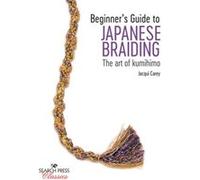 Beginner s Guide to Japanese Braiding: The Art of Kumihimo