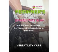 BEGINNER'S Guide to services tor Adults with DISABILITIES IN NY: A Clear Path to Support, Services, and Independence in New York - VERSATILITY CARE