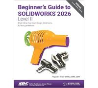 Beginner's Guide to SOLIDWORKS 2026 - Level II: Sheet Metal, Top Down Design, Weldments, Surfacing and Molds