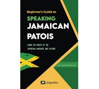 Beginner's Guide to Speaking Jamaican Patois: Learn the basics of the Jamaican dialect and culture