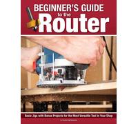 Beginner's Guide to the Router Basic Jigs with Bonus Projects for the Most Versatile Tool in Your Shop - Logan Newman - Fox Chapel Publishing - ebook (ePub) - Livre