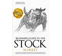 Beginners Guide to the Stock Market: Learn How to Maximize your Profit by Leveraging Options and Make Money with Penny Stocks, Future, and Dividend Investing. The Perfect Book for Every Investor.