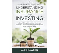 Beginner's Guide to Understanding Insurance and Investing: A Clear 10-Step Blueprint to Master Life, Disability & Investment Basics (Stocks, Bonds, ETFs) in Just 30 Days