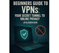 Beginners Guide to VPNs: Your Secret Tunnel to Online Privacy