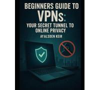 Beginners Guide to VPNs: Your Secret Tunnel to Online Privacy