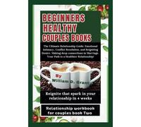 Beginners Healthy Couples Books:: The Ultimate Relationship Guide: Emotional Intimacy, Conflict Resolution, And Reigniting Desire. Making Deep ... Rela*Ship ("Harmony In Relationships Series")