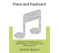 Beginner's Introduction to Piano and Keyboard: Music Theory, Technique and Performance