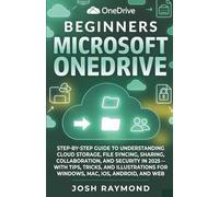 BEGINNERS MICROSOFT ONEDRIVE: STEP-BY-STEP GUIDE TO UNDERSTANDING CLOUD STORAGE, FILE SYNCING, SHARING, COLLABORATION, AND SECURITY IN 2025 ....