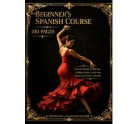 Beginner's Spanish Courses: Have you always dreamed of speaking Spanish but didn’t know where to start? This 100-pages beginner-friendly course is designed to guide you step by step .