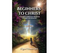 Beginners to Christ: A JOURNEY THROUGH THE BOOK OF JOHN AND ROMANS