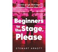 Beginners to the Stage, Please: Secrets of Life Backstage in London’s Magical West End