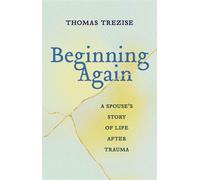 Beginning Again A Spouse's Story of Life After Trauma - Thomas Trezise - University of California Press - ebook (ePub) - Livre