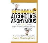 BEGINNING ALCOHOLICS ANONYMOUS You Can Do This Even If Youve Failed Before - Amazon Digital Services LLC KDP - Amazon Digital Services LLC KDP - Livre en Amazon Digital Services LLC KDPAmazon Digital