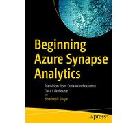 Beginning Azure Synapse Analytics: Transition from Data Warehouse to Data Lakehouse
