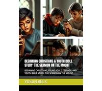 BEGINNING CHRISTIANS & YOUTH BIBLE STUDY: THE SERMON ON THE MOUNT: BEGINNING CHRISTIANS, YOUNG ADULT, TEENAGE, AND YOUTH BIBLE STUDY: THE SERMON ON THE MOUNT