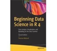 Beginning Data Science in R 4: Data Analysis, Visualization, and Modelling for the Data Scientist