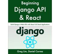 Beginning Django API with React: Build Django 4 Web APIs with React Full Stack Applications