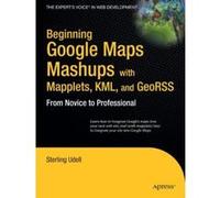 Beginning Google Maps Mashups With Mapplets, Kml and Georss, Beginning From Novice to Professional Stanley Udell (Auteur)